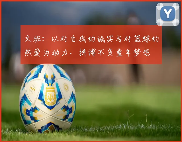 文班：以对自我的诚实与对篮球的热爱为动力，拼搏不负童年梦想