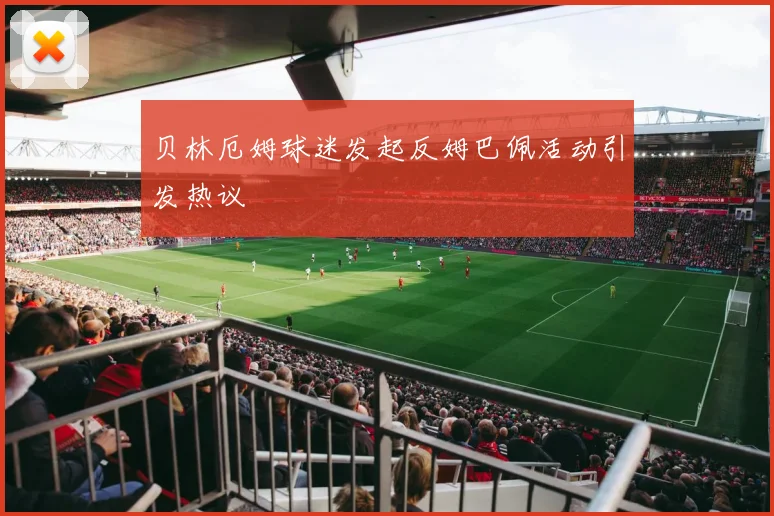 贝林厄姆球迷发起反姆巴佩活动引发热议